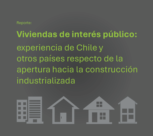 Informe Técnico: VIVIENDAS DE INTERÉS PÚBLICO, EXPERIENCIA DE CHILE Y OTROS PAÍSES RESPECTO DE LA APERTURA HACIA LA CONSTRUCCIÓN INDUSTRIALIZADA