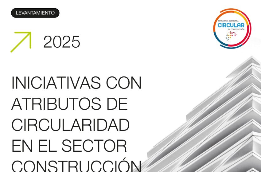 Documento Técnico: INICIATIVAS CON ATRIBUTOS DE CIRCULARIDAD EN EL SECTOR CONSTRUCCIÓN EN CHILE 2025